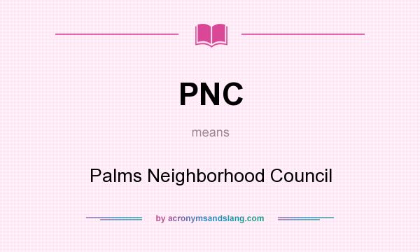 What does PNC mean? It stands for Palms Neighborhood Council