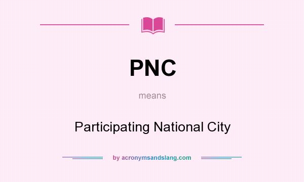 What does PNC mean? It stands for Participating National City
