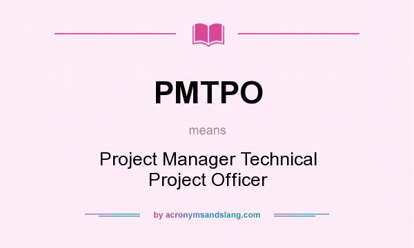 What does PMTPO mean? It stands for Project Manager Technical Project Officer