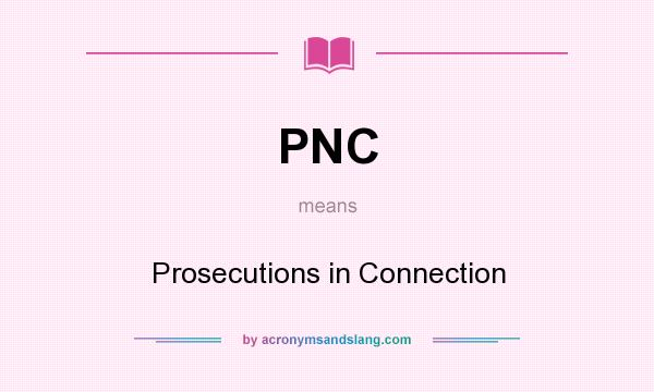 What does PNC mean? It stands for Prosecutions in Connection
