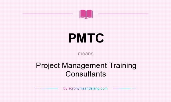 What does PMTC mean? It stands for Project Management Training Consultants