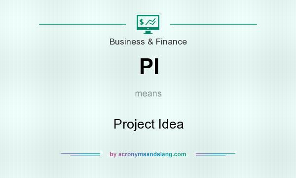 What does PI mean? It stands for Project Idea