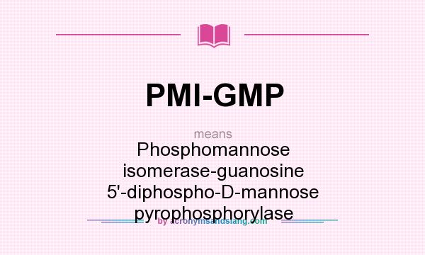 What does PMI-GMP mean? It stands for Phosphomannose isomerase-guanosine 5`-diphospho-D-mannose pyrophosphorylase
