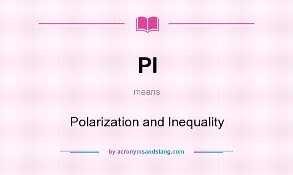 What does PI mean? It stands for Polarization and Inequality