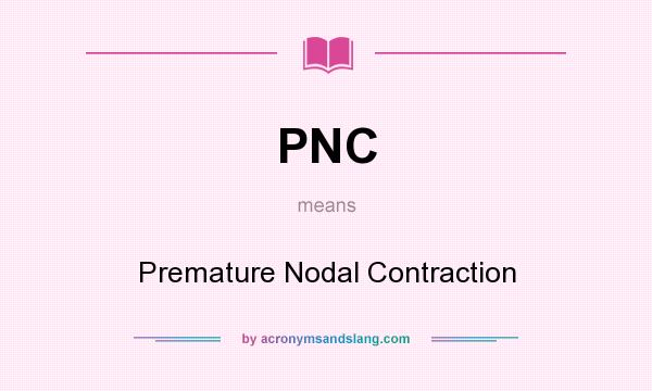 What does PNC mean? It stands for Premature Nodal Contraction