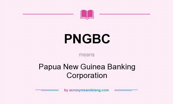 What does PNGBC mean? It stands for Papua New Guinea Banking Corporation