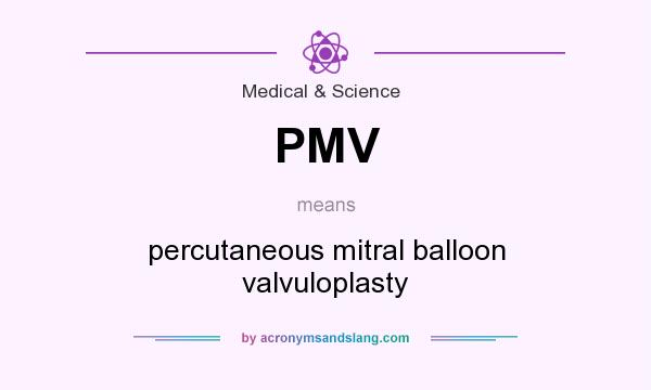 What does PMV mean? It stands for percutaneous mitral balloon valvuloplasty