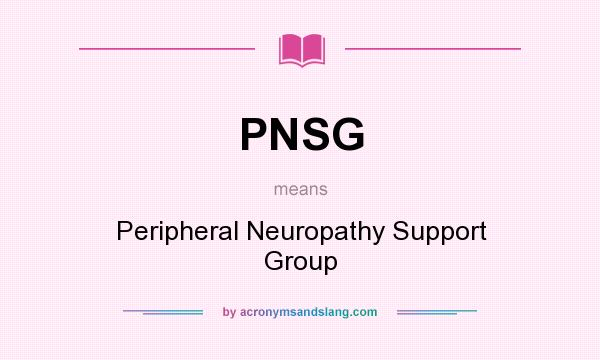 What does PNSG mean? It stands for Peripheral Neuropathy Support Group