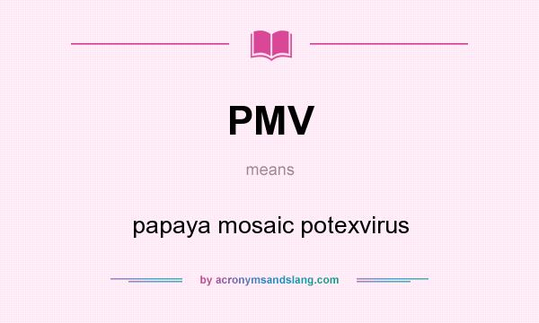 What does PMV mean? It stands for papaya mosaic potexvirus