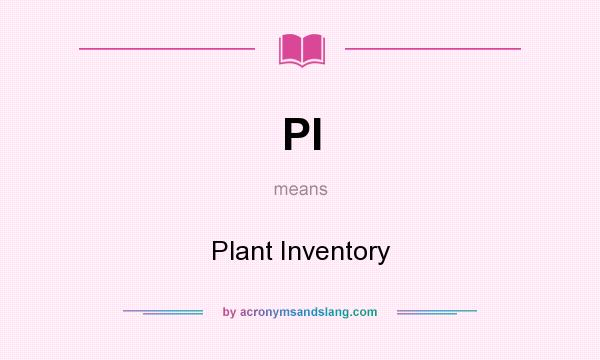 What does PI mean? It stands for Plant Inventory