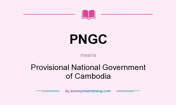 What does PNGC mean? It stands for Provisional National Government of Cambodia