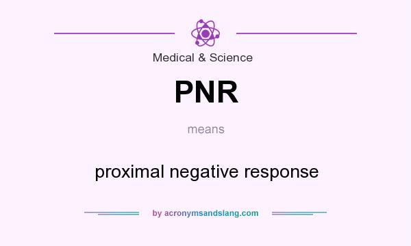 What does PNR mean? It stands for proximal negative response