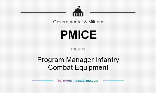 What does PMICE mean? It stands for Program Manager Infantry Combat Equipment