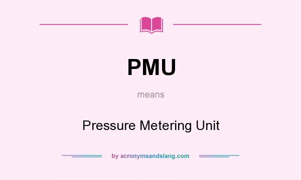 What does PMU mean? It stands for Pressure Metering Unit