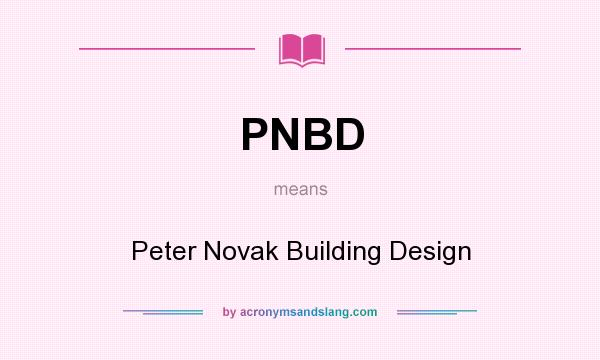 What does PNBD mean? It stands for Peter Novak Building Design