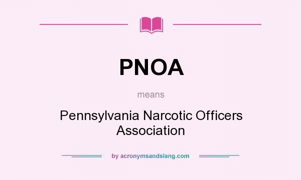 What does PNOA mean? It stands for Pennsylvania Narcotic Officers Association