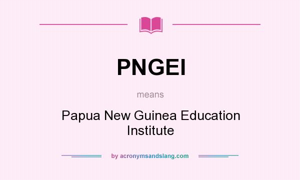 What does PNGEI mean? It stands for Papua New Guinea Education Institute