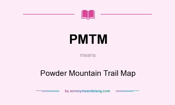What does PMTM mean? It stands for Powder Mountain Trail Map
