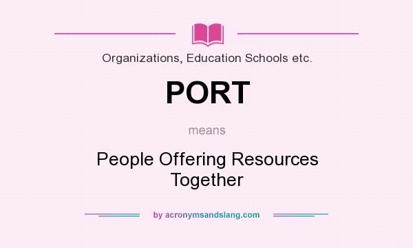 What does PORT mean? It stands for People Offering Resources Together