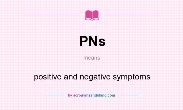 What does PNs mean? It stands for positive and negative symptoms