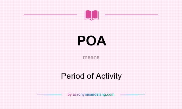 What does POA mean? It stands for Period of Activity