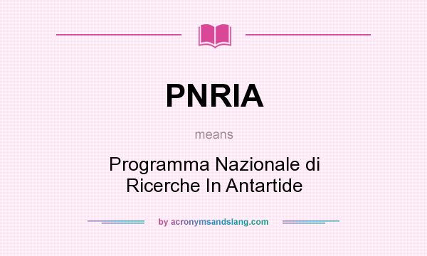 What does PNRIA mean? It stands for Programma Nazionale di Ricerche In Antartide