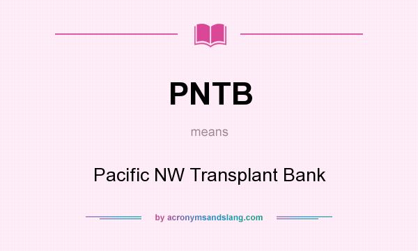 What does PNTB mean? It stands for Pacific NW Transplant Bank