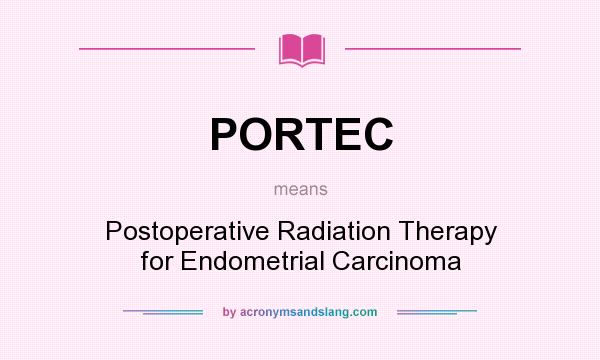 What does PORTEC mean? It stands for Postoperative Radiation Therapy for Endometrial Carcinoma