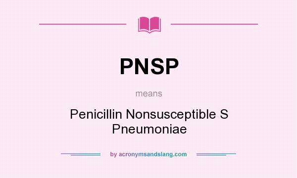 What does PNSP mean? It stands for Penicillin Nonsusceptible S Pneumoniae