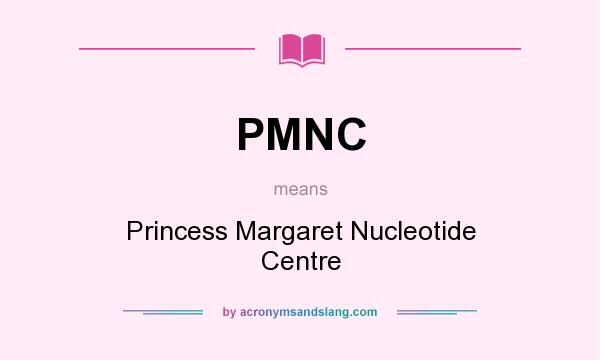 What does PMNC mean? It stands for Princess Margaret Nucleotide Centre