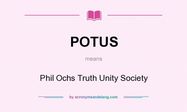 What does POTUS mean? It stands for Phil Ochs Truth Unity Society