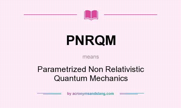 What does PNRQM mean? It stands for Parametrized Non Relativistic Quantum Mechanics