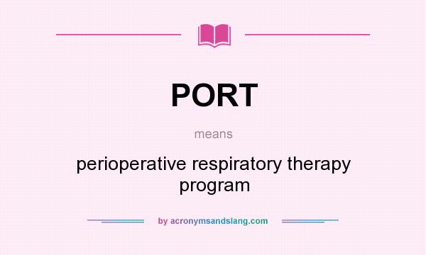 What does PORT mean? It stands for perioperative respiratory therapy program