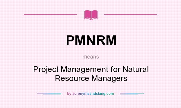What does PMNRM mean? It stands for Project Management for Natural Resource Managers