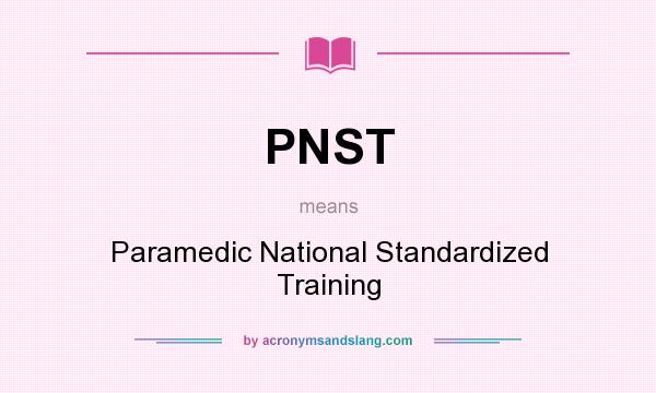 What does PNST mean? It stands for Paramedic National Standardized Training