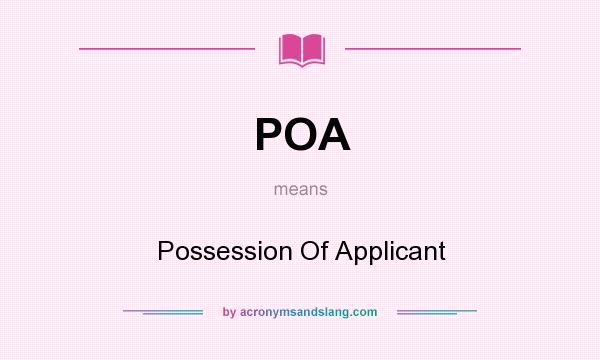 What does POA mean? It stands for Possession Of Applicant
