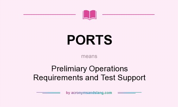 What does PORTS mean? It stands for Prelimiary Operations Requirements and Test Support