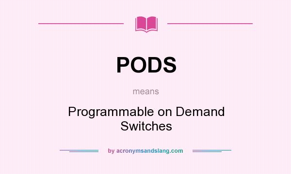 What does PODS mean? It stands for Programmable on Demand Switches