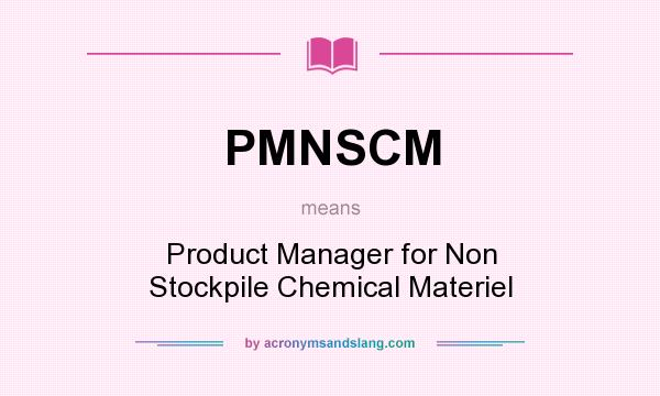 What does PMNSCM mean? It stands for Product Manager for Non Stockpile Chemical Materiel