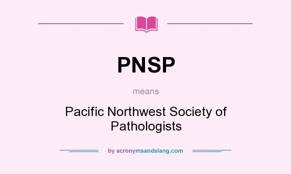 What does PNSP mean? It stands for Pacific Northwest Society of Pathologists