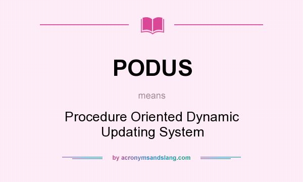 What does PODUS mean? It stands for Procedure Oriented Dynamic Updating System