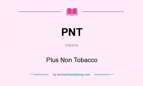 What does PNT mean? It stands for Plus Non Tobacco