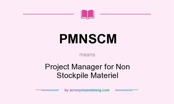 What does PMNSCM mean? It stands for Project Manager for Non Stockpile Materiel