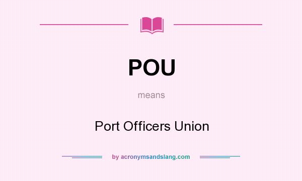 What does POU mean? It stands for Port Officers Union