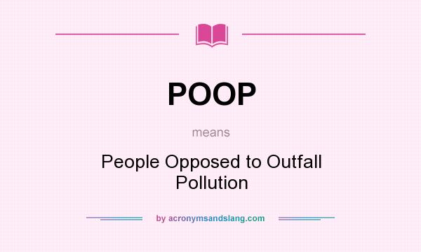 What does POOP mean? It stands for People Opposed to Outfall Pollution