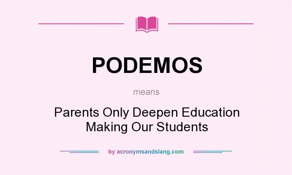 What does PODEMOS mean? It stands for Parents Only Deepen Education Making Our Students