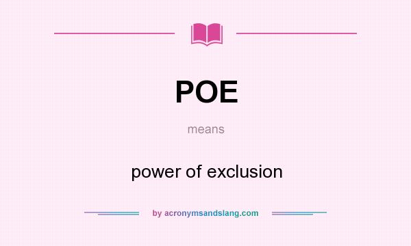 What does POE mean? It stands for power of exclusion