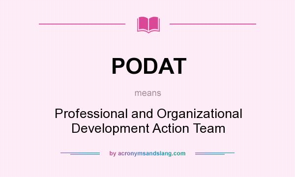 What does PODAT mean? It stands for Professional and Organizational Development Action Team