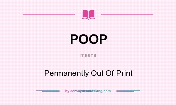 What does POOP mean? It stands for Permanently Out Of Print