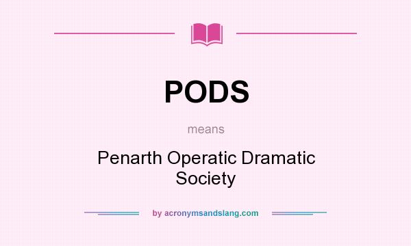 What does PODS mean? It stands for Penarth Operatic Dramatic Society